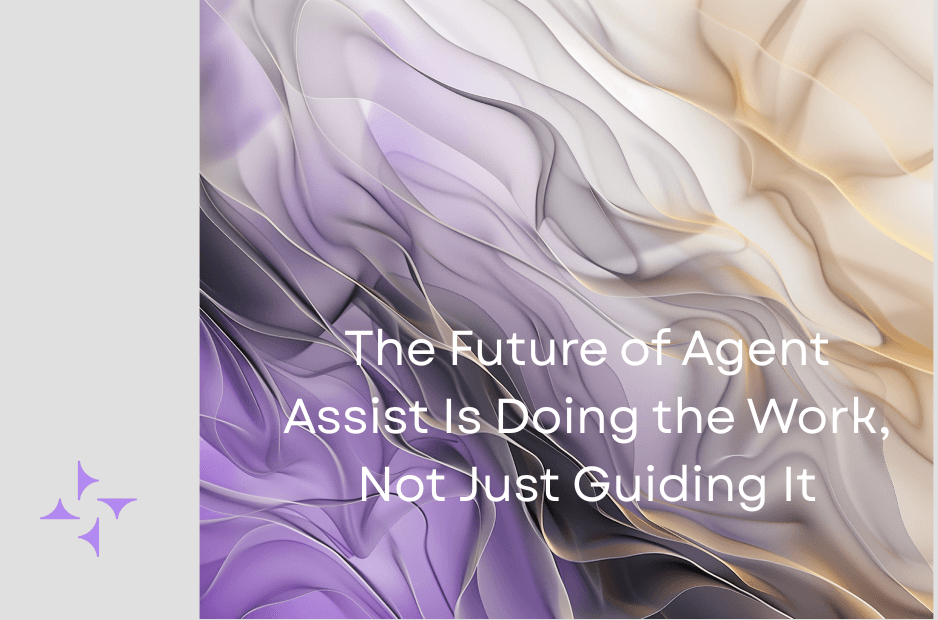 The Future of Real-Time Agent Assist Is Doing the Work, Not Just Guiding It